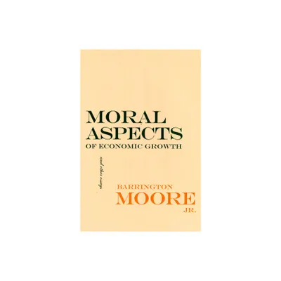 Moral Aspects of Economic Growth, and Other Essays - (The Wilder House Politics, History and Culture) by Barrington Moore (Paperback)