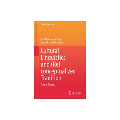 Cultural Linguistics and (Re)conceptualized Tradition - by Judit Baranyin Kczy & Veronika Szelid (Hardcover)