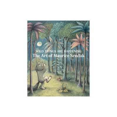 Wild Things Are Happening: The Art of Maurice Sendak - by Jonathan Weinberg (Hardcover)