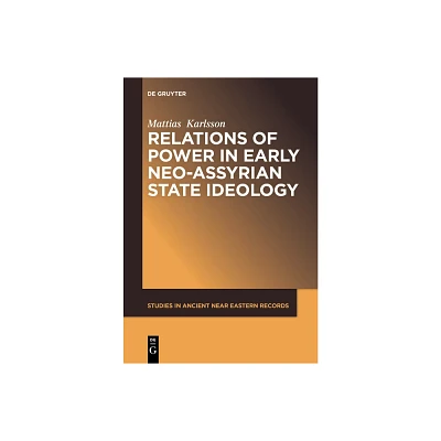 Relations of Power in Early Neo-Assyrian State Ideology - (Studies in Ancient Near Eastern Records (Saner)) by Mattias Karlsson (Paperback)