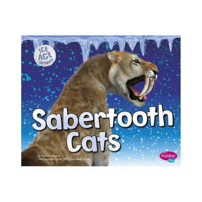 Sabertooth Cats - (Ice Age Animals) by Melissa Higgins (Paperback)