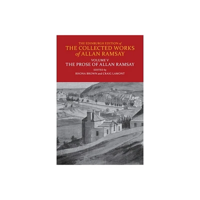 The Prose of Allan Ramsay - (Edinburgh Edition of the Collected Works of Allan Ramsay) by Rhona Brown & Craig Lamont (Hardcover)