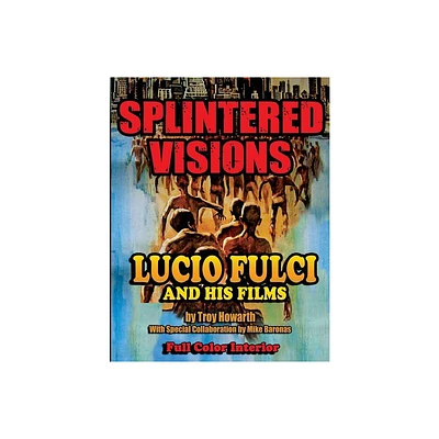 Splintered Visions Lucio Fulci and His Films - by Howarth Troy (Paperback)