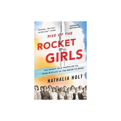 Rise of the Rocket Girls : The Women Who Propelled Us, from Missiles to the Moon to Mars (Reprint) - by Nathalia Holt (Paperback)