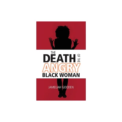 The Death of the Angry Black Woman - by Jameliah Gooden (Paperback)