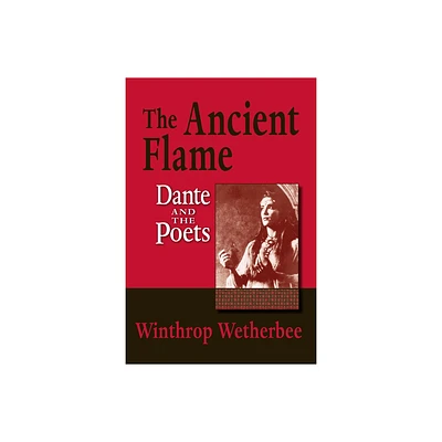 The Ancient Flame - (William and Katherine Devers Dante and Medieval Italian Literature) by Winthrop Wetherbee (Paperback)