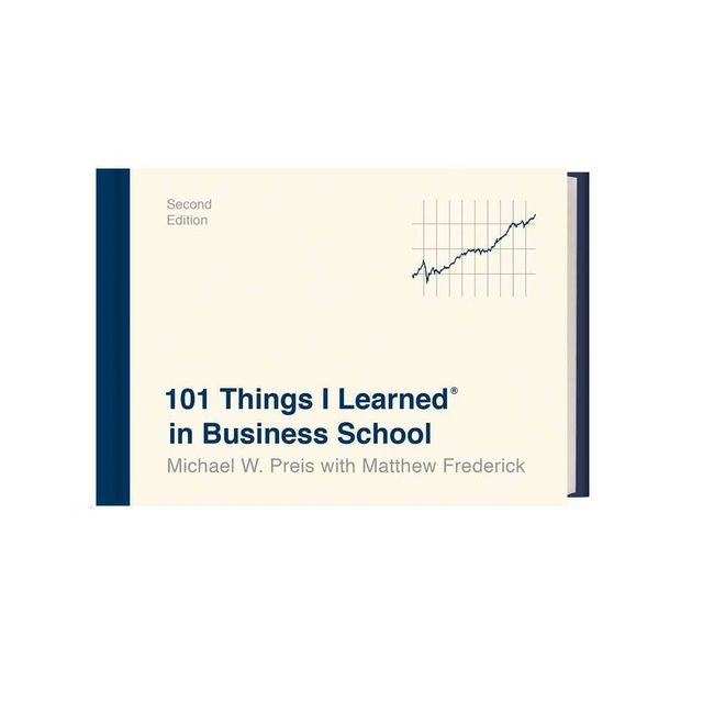 101 Things I Learned(r) in Business School (Second Edition) - by Michael W Preis & Matthew Frederick (Hardcover)