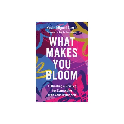 What Makes You Bloom - by Kevin Miguel Garcia (Hardcover)