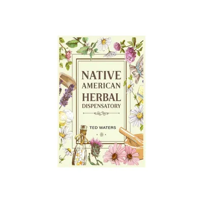 Native American Herbal Dispensatory - by Ted Waters (Paperback)