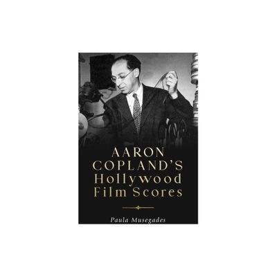 Aaron Coplands Hollywood Film Scores - (Eastman Studies in Music) by Paula Musegades (Hardcover)