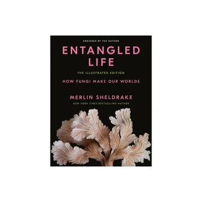 Entangled Life: The Illustrated Edition - by Merlin Sheldrake (Hardcover)