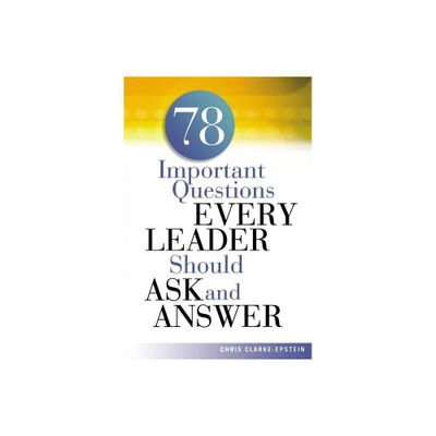 A 78 Important Questions Every Leader Should Ask and Answer - by Chris Clarke-Epstein (Paperback)