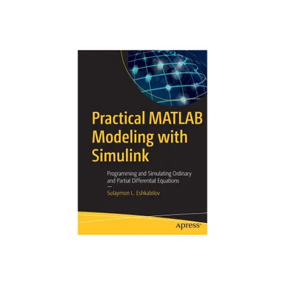 Practical MATLAB Modeling with Simulink - by Sulaymon L Eshkabilov (Paperback)