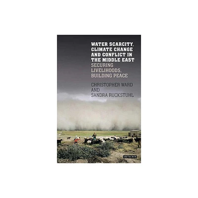 Water Scarcity, Climate Change and Conflict in the Middle East - (International Library of Human Geography) by Christopher Ward & Sandra Ruckstuhl