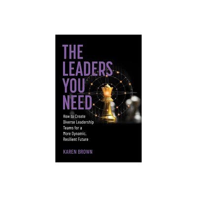 The Leaders You Need - by Karen Brown (Hardcover)