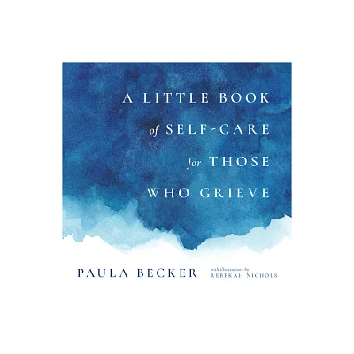 A Little Book of Self-Care for Those Who Grieve - by Paula Becker (Hardcover)