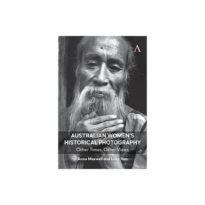 Australian Womens Historical Photography - (Anthem Studies in Australian History) by Anne Maxwell & Lucy Van (Paperback)