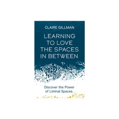 Learning to Love the Spaces in Between - by Claire Gillman (Paperback)