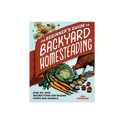 The Beginners Guide to Backyard Homesteading - by Lisa Lombardo (Paperback)