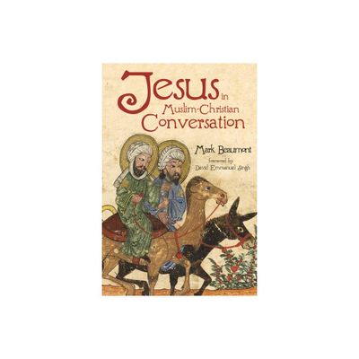 Jesus in Muslim-Christian Conversation - by Mark Beaumont (Hardcover)