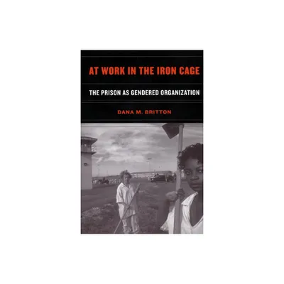 At Work in the Iron Cage - by Dana M Britton (Paperback)