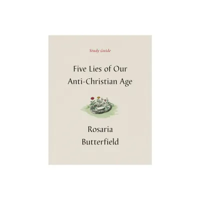 Five Lies of Our Anti-Christian Age Study Guide - by Rosaria Butterfield (Paperback)