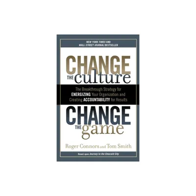 Change the Culture, Change the Game - by Roger Connors & Tom Smith (Paperback)