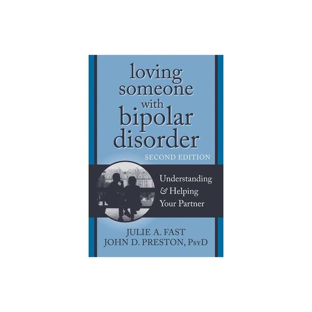 Loving Someone with Bipolar Disorder - (New Harbinger Loving Someone) 2nd Edition by Julie A Fast & John D Preston (Paperback)