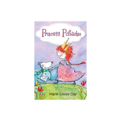 Princess Pistachio - by Marie-Louise Gay (Hardcover)