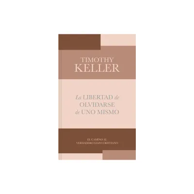 La Libertad de Olvidarse de Uno Mismo - by Timothy Keller (Paperback)