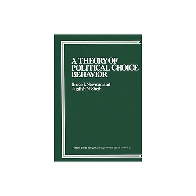 A Theory of Political Choice Behavior - (Sexual Medicine) by Bruce Newman & Jagdish Sheth (Hardcover)