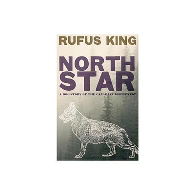 North Star - A Dog Story of the Canadian Northwest - by Rufus King (Paperback)