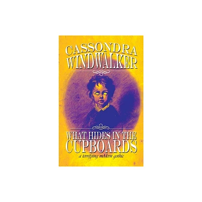 What Hides in the Cupboards - by Cassondra Windwalker (Paperback)