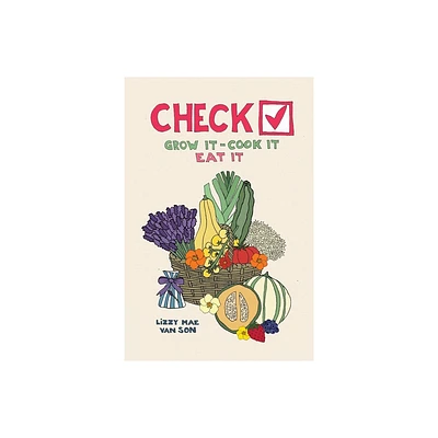 Check! Grow It - Cook It - Eat It - by Lizzy Mae Van Son (Paperback)