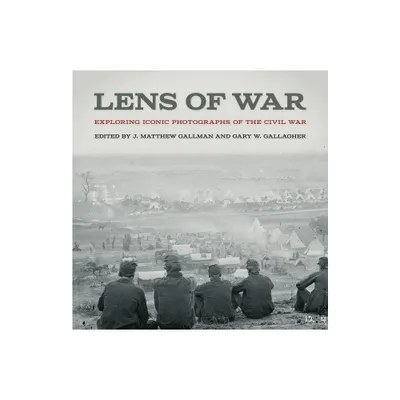 Lens of War - (Uncivil Wars) by J Matthew Gallman & Gary W Gallagher (Hardcover)