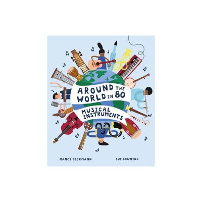 Around the World in 80 Musical Instruments - by Nancy Dickmann (Hardcover)