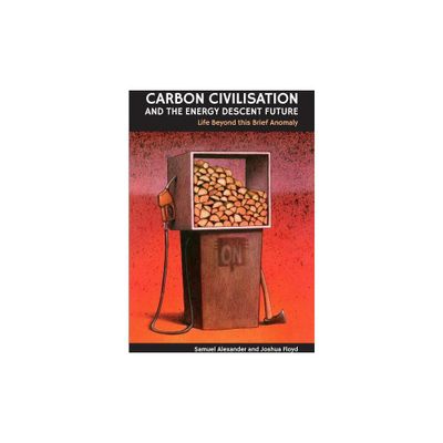 Carbon Civilisation and the Energy Descent Future - by Joshua Floyd & Samuel Alexander (Paperback)