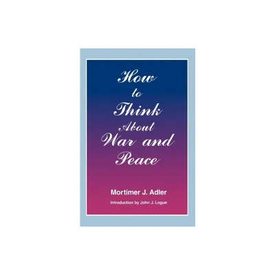 How to Think about War and Peace - by Mortimer J Adler (Paperback)