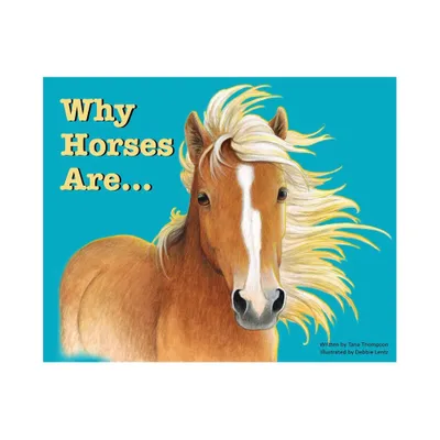 Why Horses Are - by Tana Thompson (Hardcover)