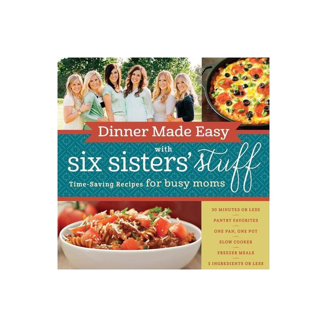 Dinner Made Easy with Six Sisters Stuff - by Six Sisters Stuff & Six Sisters Stuff Six Sisters Stuff Six Sisters Stuff (Paperback)