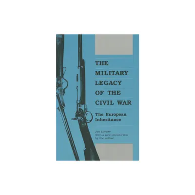 The Military Legacy of the Civil War - (Modern War Studies) by Jay Luvaas (Paperback)