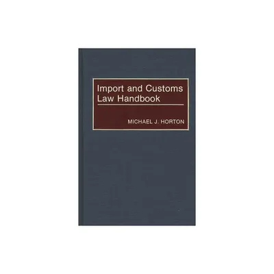 Import and Customs Law Handbook - by Michael J Horton (Hardcover)