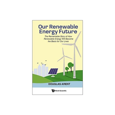 Our Renewable Energy Future: The Remarkable Story of How Renewable Energy Will Become the Basis for Our Lives