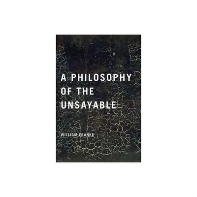 A Philosophy of the Unsayable - by William Franke (Paperback)