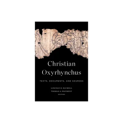 Christian Oxyrhynchus - by Lincoln H Blumell & Thomas A Wayment (Paperback)