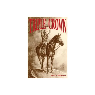 Triple Crown, A Novel of Horse Racing - by Paul E Patterson (Paperback)