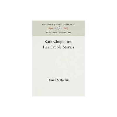 Kate Chopin and Her Creole Stories - (Anniversary Collection) by Daniel S Rankin (Hardcover)