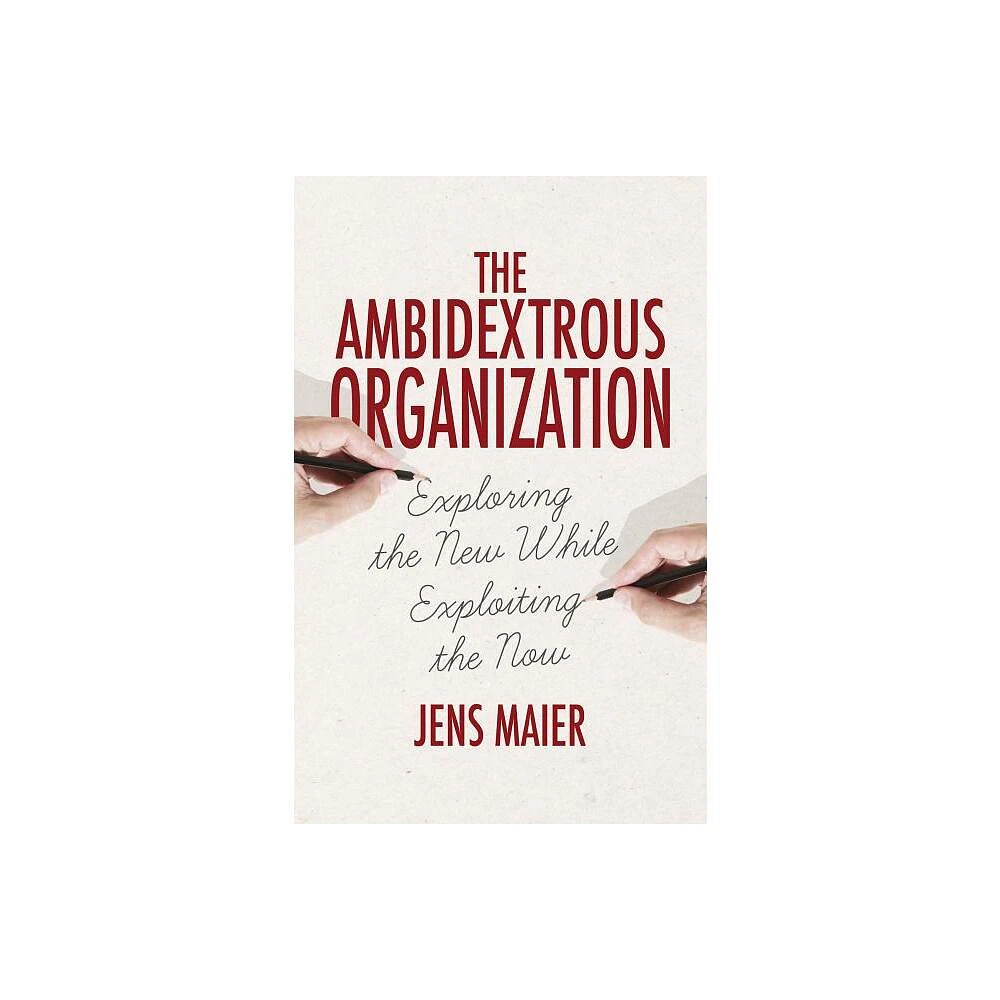 The Ambidextrous Organization - by Jens Maier (Hardcover)