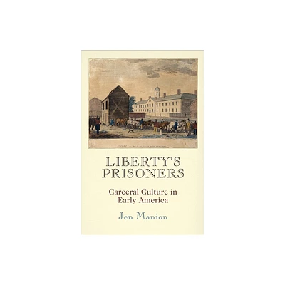 Libertys Prisoners - (Early American Studies) by Jen Manion (Paperback)