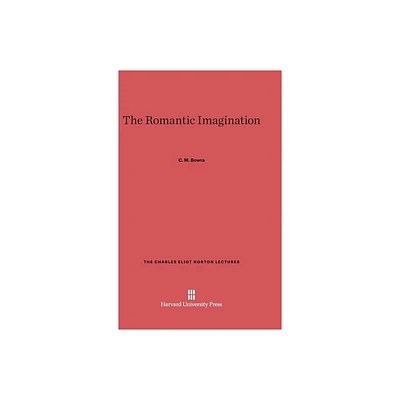 The Romantic Imagination - (Charles Eliot Norton Lectures) by C M Bowra (Hardcover)